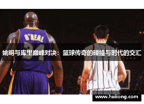 姚明与库里巅峰对决：篮球传奇的碰撞与时代的交汇